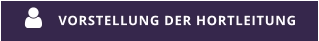 VORSTELLUNG DER HORTLEITUNG 