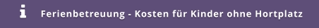 Ferienbetreuung - Kosten für Kinder ohne Hortplatz 