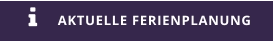 AKTUELLE FERIENPLANUNG 