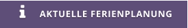 AKTUELLE FERIENPLANUNG 