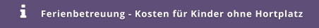 Ferienbetreuung - Kosten für Kinder ohne Hortplatz 